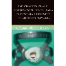 Exploración oral e instrumental dental para el dentista e higienista de atención primaria