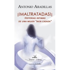 ¡¡Maltratadas!! Historias íntimas de una mujer ``bien casada´´